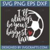"I'll Always Be Your Biggest Fan" Soccer SVG design with a red heart, perfect for Cricut and sublimation crafts for sports parents.
