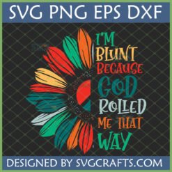 Funny sunflower SVG design with 'I'm Blunt Because God Rolled Me That Way' quote, ideal for Cricut and sublimation crafts.
