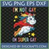 Cute rainbow unicorn wearing a red cape with the text "I'M NOT GAY I'M SUPER GAY", available as an SVG, PNG, EPS, DXF file for pride crafts.