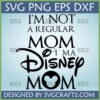 I'm Not a Regular Mom I'm a Disney Mom SVG design for Cricut and Silhouette
