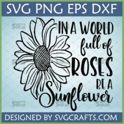 In A World Full of Roses Be A Sunflower SVG PNG EPS DXF Design