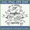 In A World Of Muffins Be More Cupcake SVG design for Cricut and Silhouette