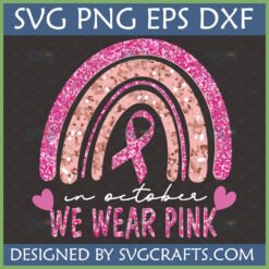 Breast Cancer Awareness Rainbow SVG with pink glitter ribbon and 'In October We Wear Pink' text for crafting.