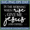 In The Morning Give Me Jesus And Coffee SVG digital design for Cricut