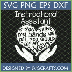 Instructional Assistant SVG design with heart hands and 'If you think my hands are full, you should see my heart' quote