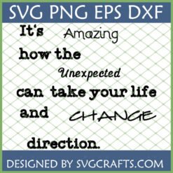 Inspirational Life Quote SVG PNG EPS DXF 'It's Amazing how the Unexpected can take your life and CHANGE direction' design by SVGCrafts