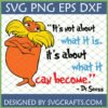 Lorax SVG with "It's not about what it is, it's about what it can become" Dr Seuss quote for Cricut