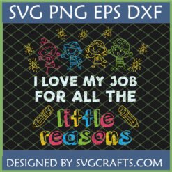 I Love My Job Little Reasons Teacher SVG design with chalk art kids and pencils on a chalkboard background, for Cricut and sublimation.