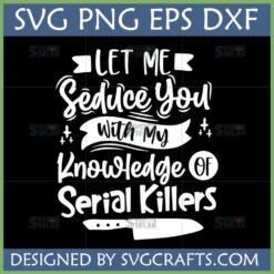 Funny Serial Killer SVG design with text 'Let Me Seduce You With My Knowledge Of Serial Killers' and a knife graphic.