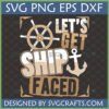 Let's Get Ship Faced SVG design with ship wheel and anchor for Cricut and sublimation
