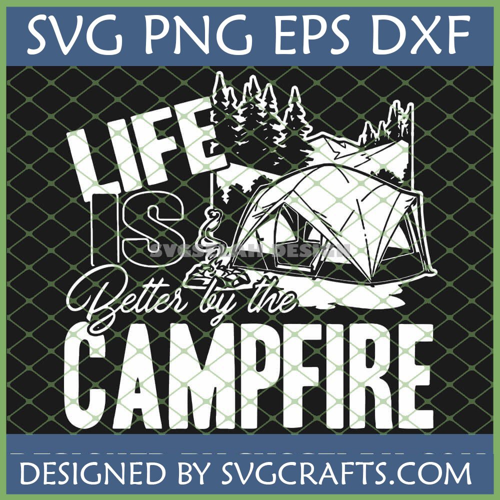 Life is Better by the Campfire SVG PNG DXF EPS digital design featuring a camping tent, pine trees, mountains, and a campfire, perfect for Cricut and Silhouette crafts.