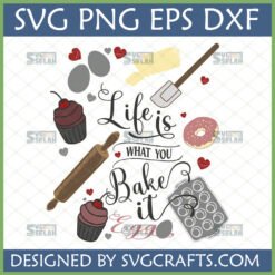 Life is What You Bake It SVG with baking tools like cupcakes, rolling pin, spatula for Cricut projects.