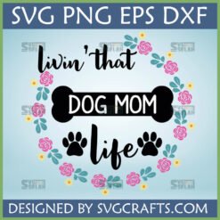 Livin' That Dog Mom Life SVG digital design with floral wreath, paw prints, and bone graphic, perfect for Cricut and sublimation crafts by SVGCrafts.