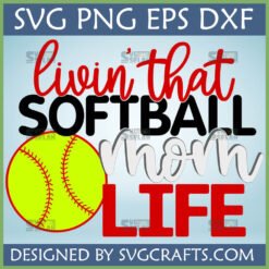 Livin' That Softball Mom Life SVG, PNG, DXF, EPS digital design featuring a bright yellow softball and bold text for proud sports moms