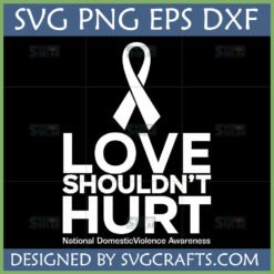 Love Shouldn't Hurt SVG for Domestic Violence Awareness with white ribbon