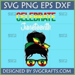 Juneteenth Messy Bun SVG design featuring a black woman with Pan-African headwrap and raised fist sunglasses, with 'CELEBRATE Juneteenth' text.