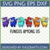 Six colorful mushroom-capped Among Us characters with text 'Fungus Among Us SVG PNG EPS DXF'