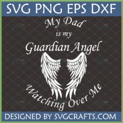 My Dad is my Guardian Angel Watching Over Me SVG with white angel wings.