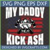 Funny Firefighter Dad SVG with 'My Daddy Kick Ash' text, American flag, and firefighter helmet with axes.