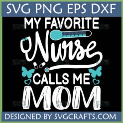 My Favorite Nurse Calls Me Mom SVG PNG EPS DXF digital design for Cricut
