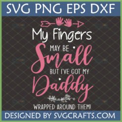 Cute 'My Fingers May Be Small But I've Got My Daddy Wrapped Around Them!' SVG design for Cricut with pink script and handprints.