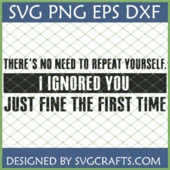 A humorous digital design featuring the sarcastic quote "There's No Need To Repeat Yourself. I Ignored You Just Fine The First Time" in bold text, available as a Funny Sarcastic Quote SVG for Cricut and Sublimation.