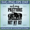 Not My Pasture Not My BS Cow SVG digital file for Cricut and sublimation