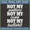 Not My Pasture Not My Cows Not My Bullshit SVG design for Cricut and Silhouette.