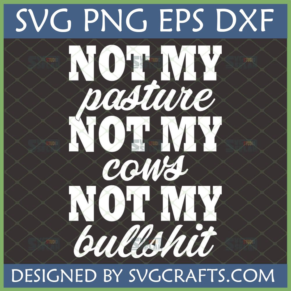 Not My Pasture Not My Cows Not My Bullshit SVG design for Cricut and Silhouette.