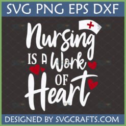 Nursing Is A Work Of Heart SVG PNG DXF EPS digital design for nurse appreciation gifts and crafts