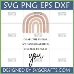 Boho Rainbow 'Of All The Things My Hands Have Held The Best By Far Is You' SVG for Cricut