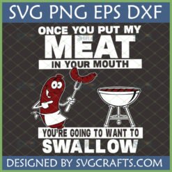 A funny adult grilling SVG design featuring a cartoon sausage chef holding a hot dog on a fork, with the text 'Once you put my meat in your mouth you're going to want to swallow' and a BBQ grill.