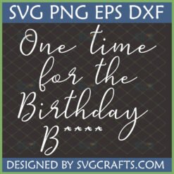 One Time For The Birthday B**** SVG PNG EPS DXF Design for Cricut and Sublimation