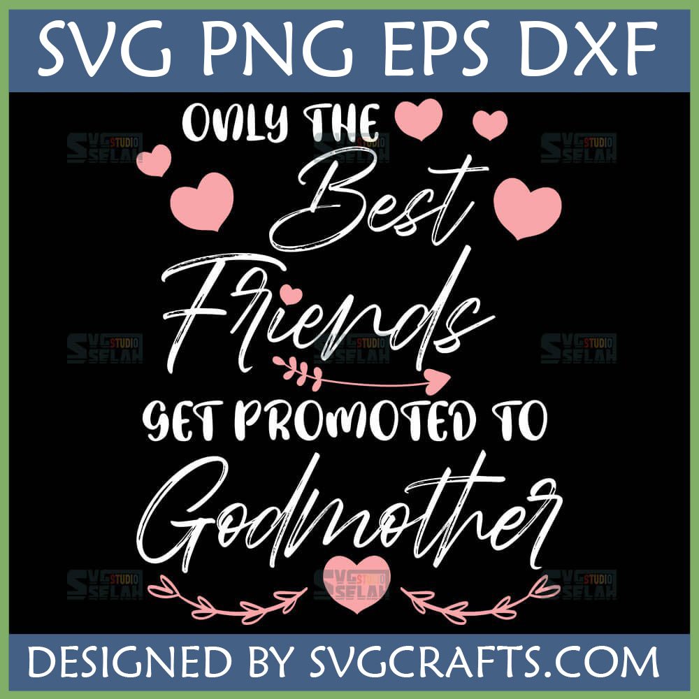 ONLY THE Best Friends GET PROMOTED TO Godmother SVG PNG DXF EPS digital design with pink hearts and flourishes for Cricut