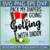 Funny Baby Golf SVG design showing a golf flag with '1', a golf ball, and "Pack My Diapers I'm Going Golfing With Daddy" text.