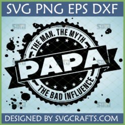 Funny Papa The Man The Myth The Bad Influence SVG design for Cricut and Silhouette crafts
