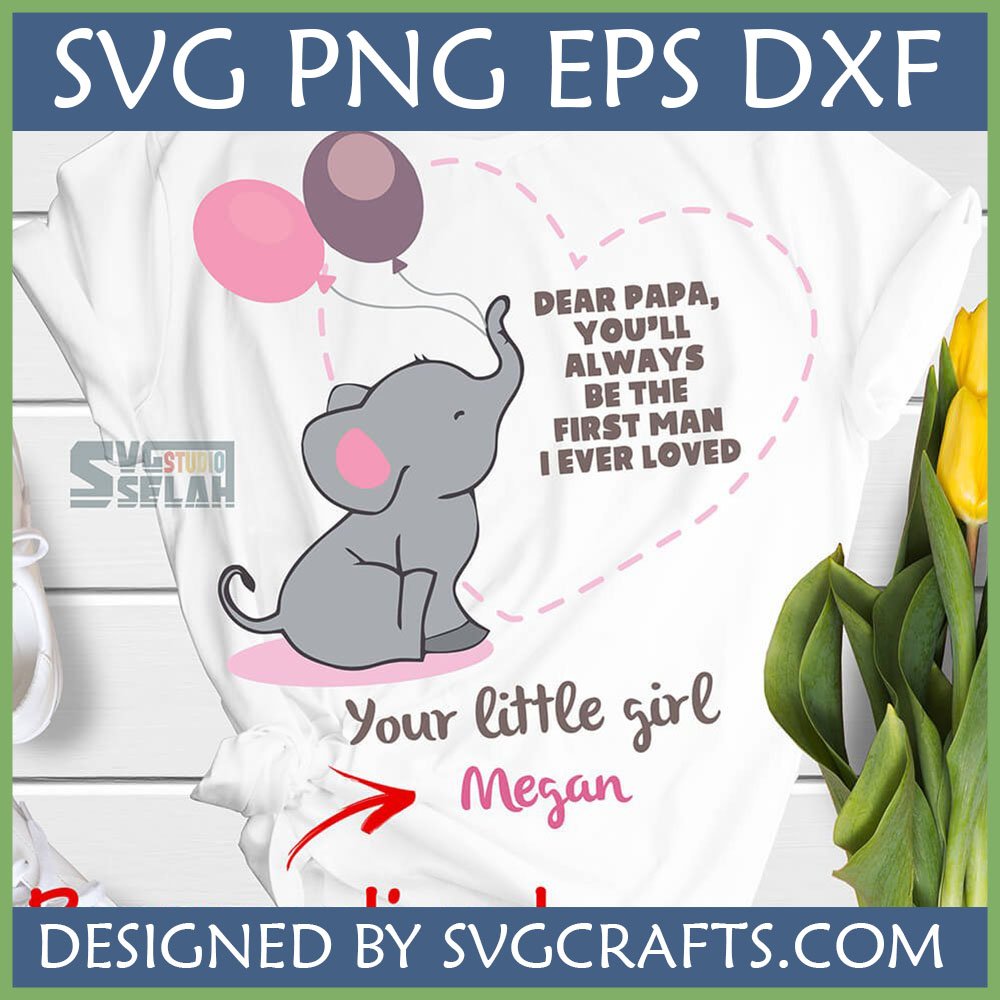 Cute baby elephant with balloons and 'First Man I Ever Loved' quote, a customizable Father Daughter Elephant SVG design for DIY gifts.