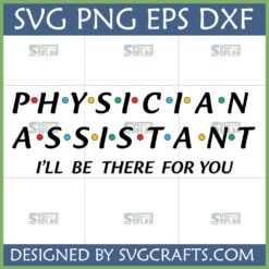 Physician Assistant Friends SVG Design for Cricut and Sublimation