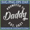 Promoted to Daddy Est 2021 SVG PNG EPS DXF digital file for Cricut Silhouette