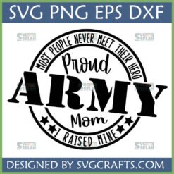Proud Army Mom SVG design with text 'Most People Never Meet Their Hero I Raised Mine' in black on a white background.