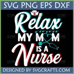 Relax My Mom Is A Nurse SVG File for Cricut, featuring a nurse hat, pills, and a stethoscope heart on a black background.