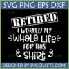 Funny Retired Shirt SVG design with text 'RETIRED I WORKED MY WHOLE Life FOR THIS & Shirt' for Cricut