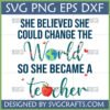 She Believed She Could Change The World Teacher SVG PNG EPS DXF file for Cricut