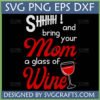 Funny Mom Wine SVG PNG DXF EPS digital design featuring 'SHHHHH! and bring your Mom a glass of Wine' with a wine glass illustration, perfect for Cricut and Silhouette projects.