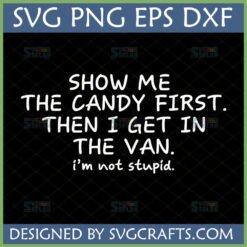 Funny 'Show Me The Candy First. Then I Get In The Van. I'm Not Stupid.' SVG design for adult humor crafts.