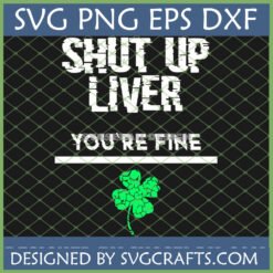 Funny St Patrick's Day SVG design featuring 'Shut Up Liver You're Fine' text and a shamrock, perfect for Cricut and sublimation.