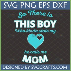 So There Is This Boy Who Kinda Stole My Heart He Calls Me Mom SVG - Boy Mom Digital File for Cricut
