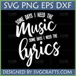 White text 'Some Days I Need The Music Some Days I Need The Lyrics' on a black background, indicating a Music Lyrics SVG design from SVGCrafts.
