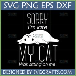 Funny Cat SVG for T-shirts with text 'SORRY I'm late MY CAT Was sitting on me' and a cute white cat illustration.