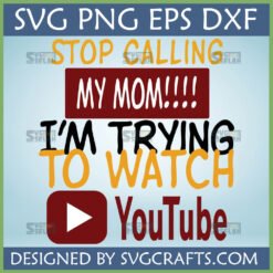 Funny Stop Calling My Mom YouTube SVG PNG DXF EPS digital design for Cricut and Silhouette projects.